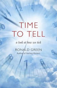 Title: Time To Tell: A Look At How We Tick, Author: Ronald Green