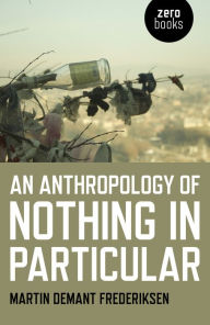 Title: An Anthropology of Nothing in Particular, Author: Martin Demant Frederiksen