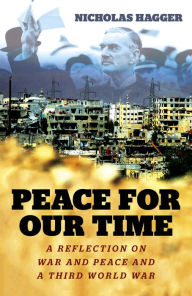 Title: Peace for our Time: A Reflection on War and Peace and a Third World War, Author: Nicholas Hagger