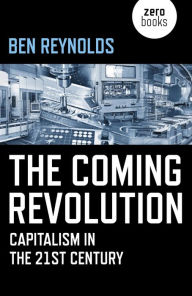 Title: The Coming Revolution: Capitalism in the 21st Century, Author: Ben Reynolds