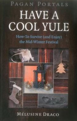 Pagan Portals - Have a Cool Yule: How-To Survive (and Enjoy) the Mid-Winter Festival