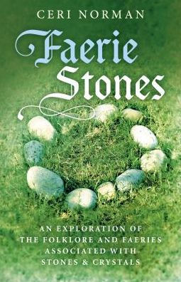 Faerie Stones: An Exploration of the Folklore and Faeries Associated with Stones & Crystals