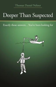 Title: Deeper Than Suspected: Exactly Those Answers... You've Been Looking For, Author: Thomas Daniel Nehrer