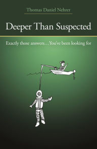 Title: Deeper Than Suspected: Exactly Those Answers... You've Been Looking For, Author: Thomas  Daniel Nehrer