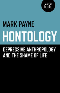 Title: Hontology: Depressive Anthropology and the Shame of Life, Author: Mark Payne