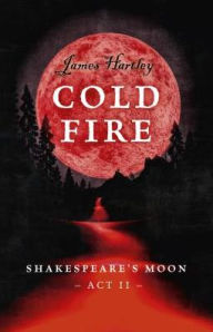 Title: Cold Fire: Shakespeare's Moon, Act II, Author: James Hartley