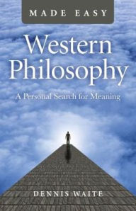 Title: Western Philosophy Made Easy: A Personal Search For Meaning, Author: Dennis Waite