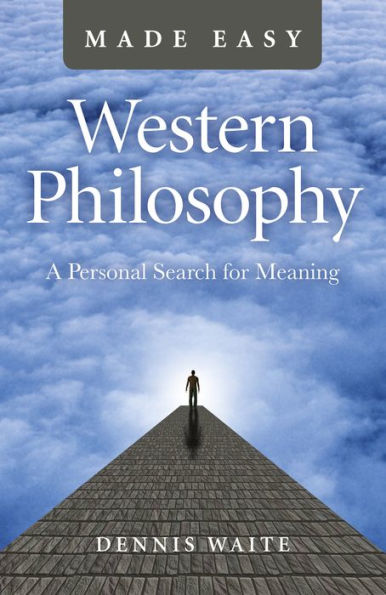 Western Philosophy Made Easy: A Personal Search For Meaning