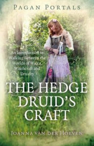 Title: Pagan Portals - The Hedge Druid's Craft: An Introduction to Walking Between the Worlds of Wicca, Witchcraft and Druidry, Author: Joanna Hoeven