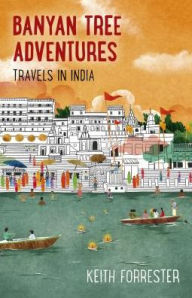 Title: Banyan Tree Adventures: Travels in India, Author: Keith Forrester