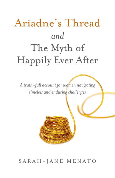Ariadne's Thread And The Myth of Happily Ever After: A Truth-Full Account For Women Navigating Timeless Enduring Challenges