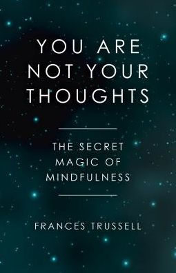 You Are Not Your Thoughts: The Secret Magic of Mindfulness