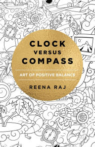 Title: Clock Versus Compass: Art of Positive Balance, Author: Reena Raj