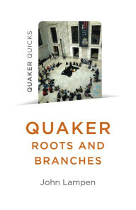 Title: Quaker Roots and Branches, Author: John Lampen