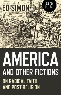 America and Other Fictions: On Radical Faith Post-Religion
