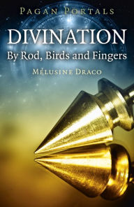 Title: Pagan Portals - Divination: By Rod, Birds and Fingers, Author: Melusine Draco