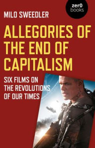 Ebook deutsch kostenlos download Allegories of the End of Capitalism: Six Films on the Revolutions of Our Times