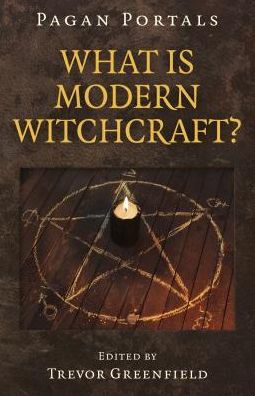 Pagan Portals - What is Modern Witchcraft?: Contemporary Developments the Ancient Craft