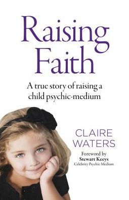 Raising Faith: A True Story of Raising a Child Psychic-Medium