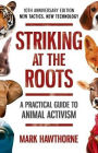 Striking at the Roots: A Practical Guide to Animal Activism: New Tactics, New Technology