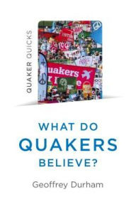 Title: Quaker Quicks - What Do Quakers Believe?: A religion of everyday life, Author: Geoffrey Durham