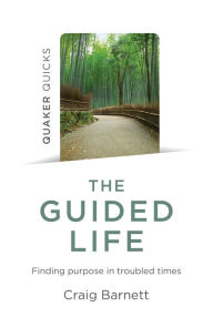 Title: Quaker Quicks - The Guided Life: Finding Purpose in Troubled Times, Author: Craig Barnett