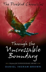 Title: The Firebird Chronicles: Through the Uncrossable Boundary, Author: Daniel Ingram-Brown