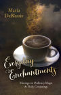Everyday Enchantments: Musings on Ordinary Magic & Daily Conjurings