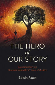 Title: The Hero of Our Story: A Commentary on Ramana Maharshi's 