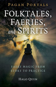 Title: Pagan Portals - Folktales, Faeries, and Spirits: Faery Magic from Story to Practice, Author: Halo Quin