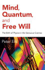 Mind, Quantum, and Free Will: The Birth of Physics in the Sensuous Cosmos