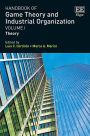 Handbook of Game Theory and Industrial Organization, Volume I: Theory