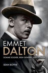 Title: Emmet Dalton: Somme Soldier, Irish General, Film Pioneer, Author: Sean Boyne