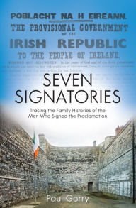 Title: Seven Signatories: Tracing the Family Histories of the Men Who Signed the Proclamation, Author: Paul Gorry