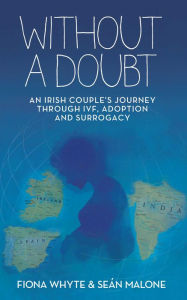 Title: Without a Doubt: An Irish Couple's Journey Through IVF, Adoption and Surrogacy, Author: Fiona Whyte