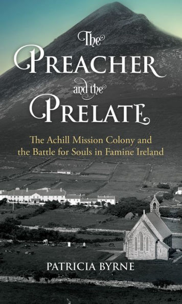 the Preacher and Prelate: Achill Mission Colony Battle for Souls Famine Ireland