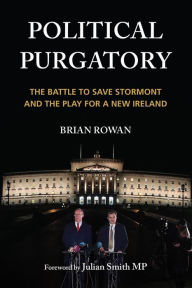 Title: Political Purgatory: The Battle to Save Stormont and the Play for a New Ireland, Author: Brian Rowan