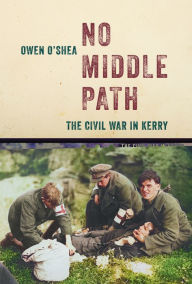 Pdf download e book No Middle Path: The Civil War in Kerry  (English Edition) 9781785374333 by Owen O'Shea, Owen O'Shea