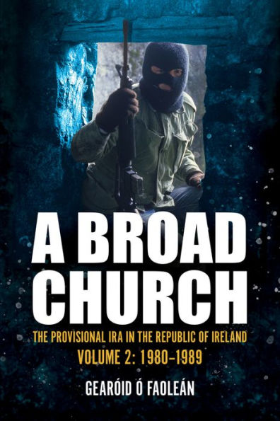 A Broad Church 2: The Provisional IRA in the Republic of Ireland, 1980-1989