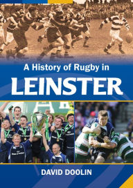 Title: A History of Rugby in Leinster, Author: David Doolin