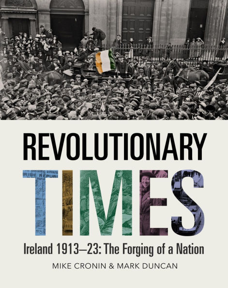 Revolutionary Times: Ireland 1913-1923: The Forging of a Nation