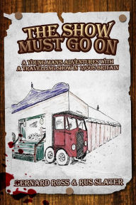 Title: The Show Must Go On: A young man's adventures with a travelling show in 1950s Britain, Author: Bernard Ross