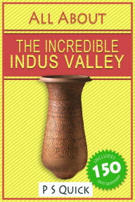 Title: All About: The Incredible Indus Valley, Author: P S Quick