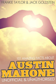 Title: 101 Amazing Facts about Austin Mahone, Author: Jack Goldstein