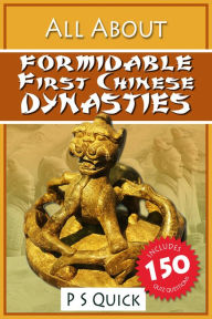 Title: All About: Formidable First Chinese Dynasties, Author: P S Quick