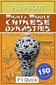 Title: All About: Mighty Middle Chinese Dynasties, Author: P S Quick