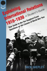 Title: Explaining International Relations 1918-1939: A Students Guide, Author: Nick Shepley