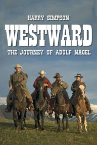 Title: Westward: The Journey of Adolf Nagel, Author: Harry Simpson