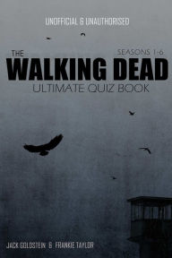 Title: The Walking Dead Ultimate Quiz Book: Seasons One to Six, Author: Jack Goldstein