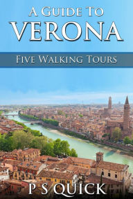 Title: A Guide to Verona: Five Walking Tours, Author: P S Quick